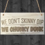 We Don't Skinny Dip We Chunky Dunk Novelty Wooden Hanging Plaque