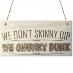 We Don't Skinny Dip We Chunky Dunk Novelty Wooden Hanging Plaque