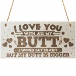 I Love You With All My Butt Novelty Wooden Hanging Plaque Sign