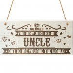 Uncle You Are The World Wooden Hanging Plaque Love Gift Sign