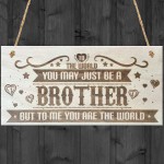 Brother You Are The World Wooden Hanging Plaque Love Gift Sign