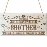 Brother You Are The World Wooden Hanging Plaque Love Gift Sign