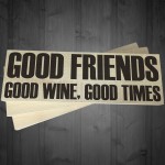 Good Friends Good Wine Good Times Wooden Freestanding Plaque