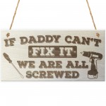 Daddy Can't Fix It We Are All Screwed Wooden Hanging Plaque