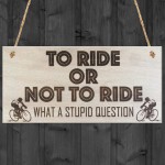 To Ride Or Not To Ride Cyclist Wooden Hanging Plaque