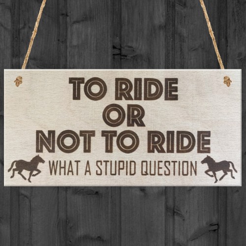 To Ride Or Not To Ride Horse Wooden Hanging Plaque