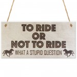 To Ride Or Not To Ride Horse Wooden Hanging Plaque