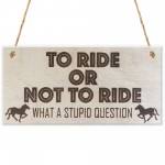 To Ride Or Not To Ride Horse Wooden Hanging Plaque