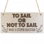 To Sail Or Not To Sail Novelty Wooden Hanging Plaque