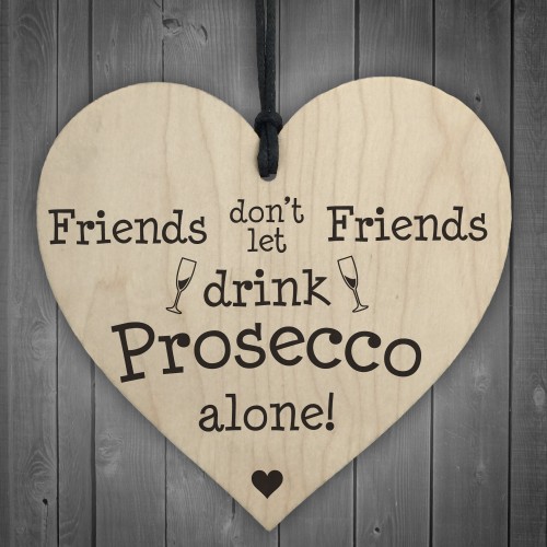 Friends Don't Drink Prosecco Alone Wooden Hanging Heart Plaque