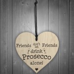 Friends Don't Drink Prosecco Alone Wooden Hanging Heart Plaque