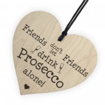 Friends Don't Drink Prosecco Alone Wooden Hanging Heart Plaque