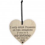 Drink Prosecco On Two Occasions Novelty Wooden Heart Plaque